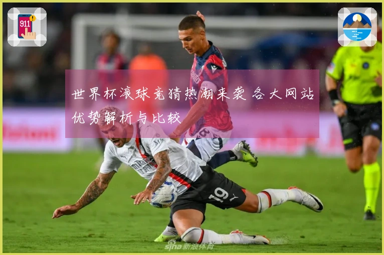 世界杯滚球竞猜热潮来袭 各大网站优势解析与比较