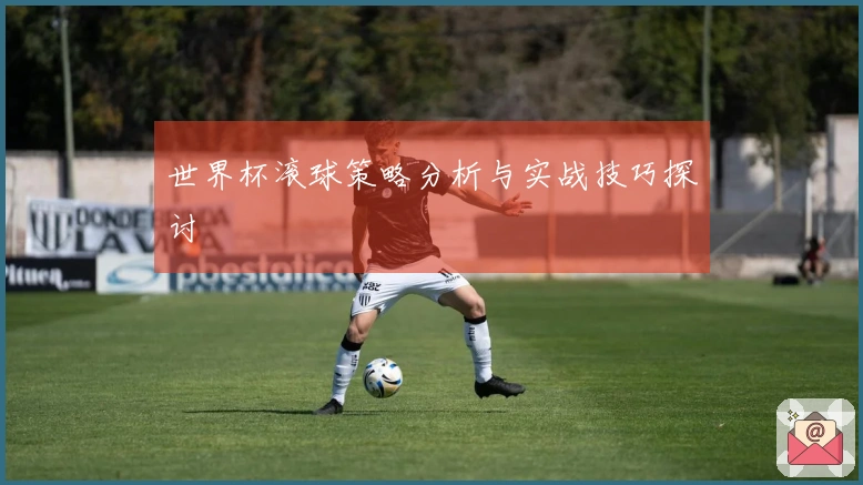 世界杯滚球策略分析与实战技巧探讨